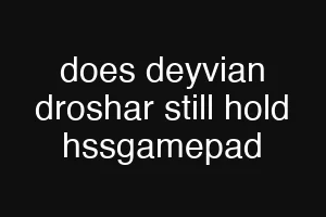 does deyvian droshar still hold hssgamepad
